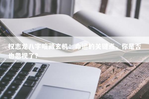 权志龙八字暗藏玄机：命运的关键点，你是否也忽视了？