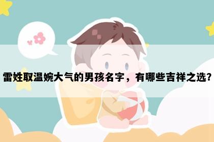 雷姓取温婉大气的男孩名字，有哪些吉祥之选？