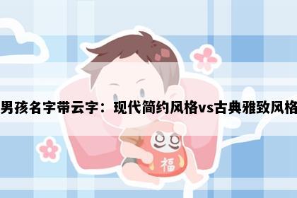 男孩名字带云字：现代简约风格vs古典雅致风格