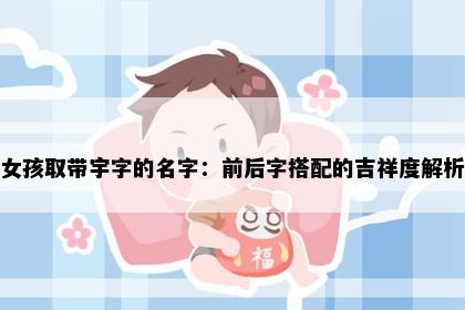 女孩取带宇字的名字：前后字搭配的吉祥度解析