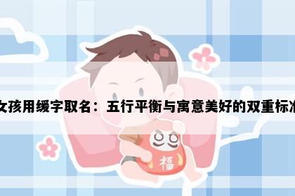 女孩用缓字取名：五行平衡与寓意美好的双重标准
