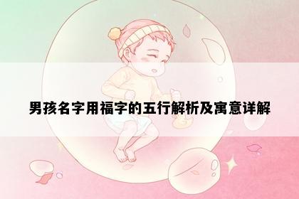男孩名字用福字的五行解析及寓意详解