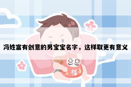 冯姓富有创意的男宝宝名字，这样取更有意义