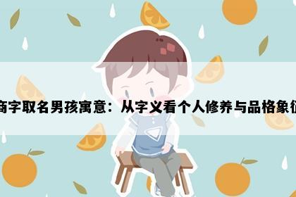 商字取名男孩寓意：从字义看个人修养与品格象征