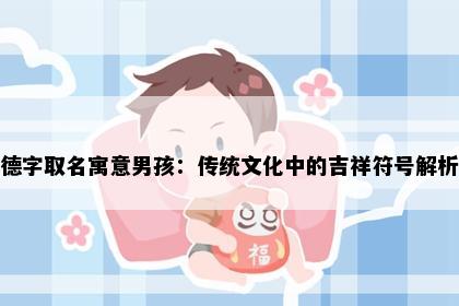 德字取名寓意男孩：传统文化中的吉祥符号解析