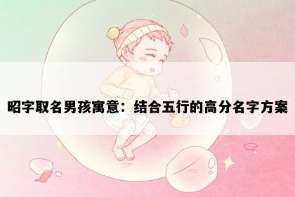 昭字取名男孩寓意：结合五行的高分名字方案