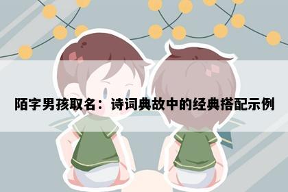 陌字男孩取名：诗词典故中的经典搭配示例