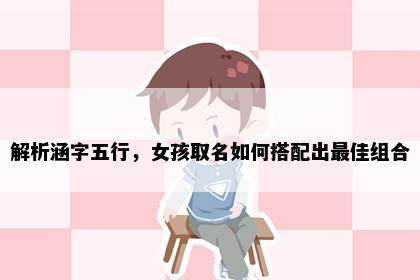 解析涵字五行，女孩取名如何搭配出最佳组合