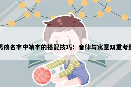 男孩名字中靖字的搭配技巧：音律与寓意双重考量