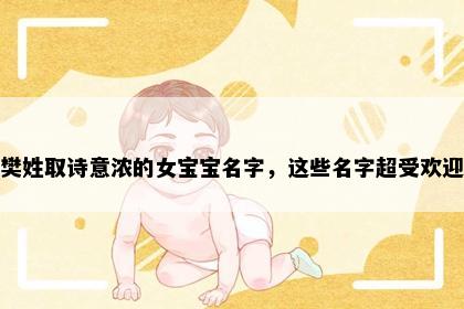 樊姓取诗意浓的女宝宝名字，这些名字超受欢迎