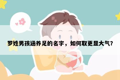 罗姓男孩涵养足的名字，如何取更显大气？
