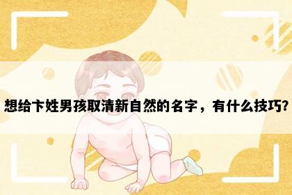 想给卞姓男孩取清新自然的名字，有什么技巧？