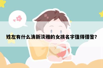 姓左有什么清新淡雅的女孩名字值得借鉴？