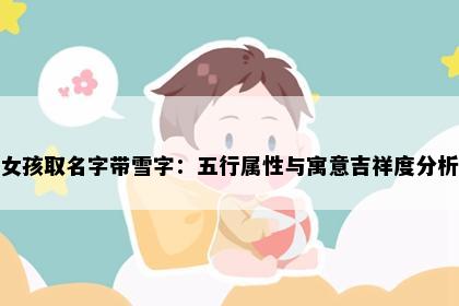 女孩取名字带雪字：五行属性与寓意吉祥度分析
