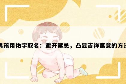 男孩用佑字取名：避开禁忌，凸显吉祥寓意的方法