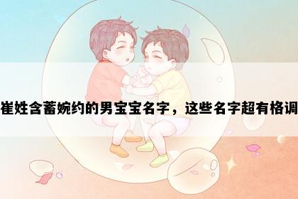 崔姓含蓄婉约的男宝宝名字，这些名字超有格调