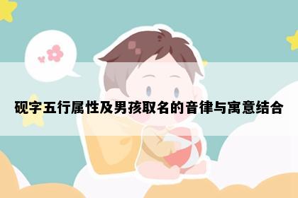 砚字五行属性及男孩取名的音律与寓意结合
