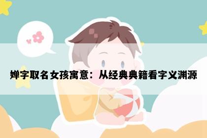 婵字取名女孩寓意：从经典典籍看字义渊源