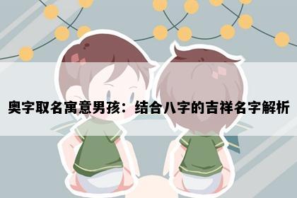 奥字取名寓意男孩：结合八字的吉祥名字解析