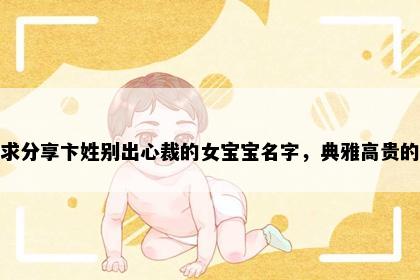 求分享卞姓别出心裁的女宝宝名字，典雅高贵的