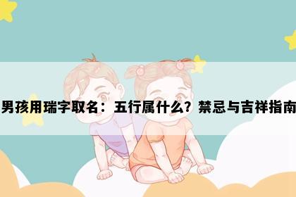 男孩用瑞字取名：五行属什么？禁忌与吉祥指南