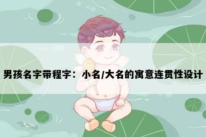 男孩名字带程字：小名/大名的寓意连贯性设计