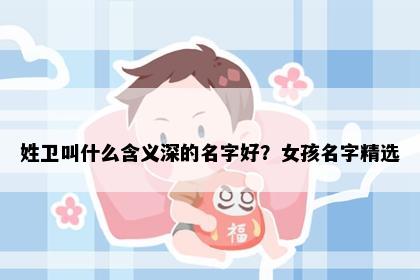 姓卫叫什么含义深的名字好？女孩名字精选
