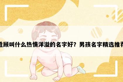 姓顾叫什么热情洋溢的名字好？男孩名字精选推荐