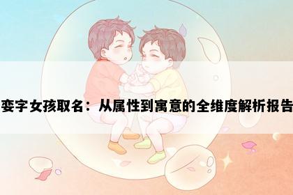 娈字女孩取名：从属性到寓意的全维度解析报告