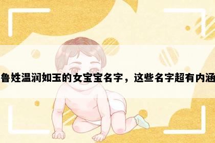 鲁姓温润如玉的女宝宝名字，这些名字超有内涵
