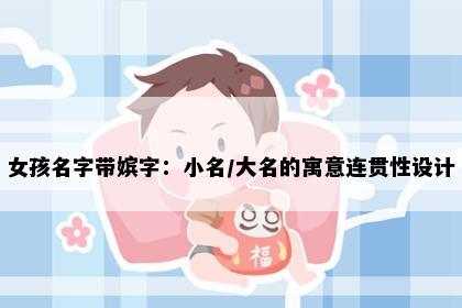 女孩名字带嫔字：小名/大名的寓意连贯性设计