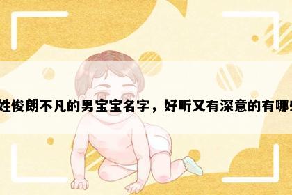 毕姓俊朗不凡的男宝宝名字，好听又有深意的有哪些？