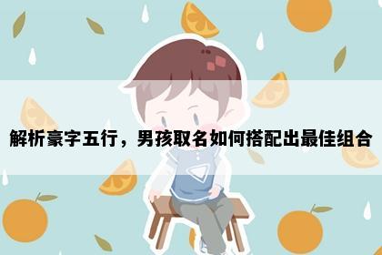 解析豪字五行，男孩取名如何搭配出最佳组合