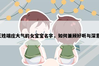 王姓端庄大气的女宝宝名字，如何兼顾好听与深意？