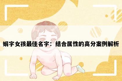 娟字女孩最佳名字：结合属性的高分案例解析