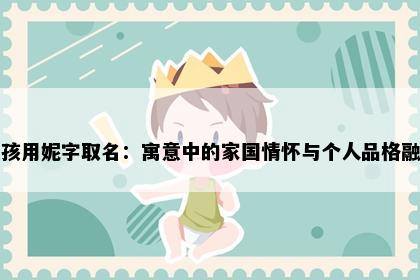 女孩用妮字取名：寓意中的家国情怀与个人品格融合