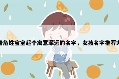 想给危姓宝宝起个寓意深远的名字，女孩名字推荐大全