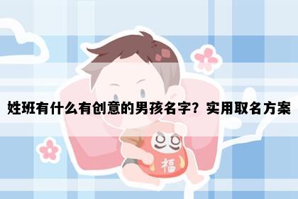 姓班有什么有创意的男孩名字？实用取名方案