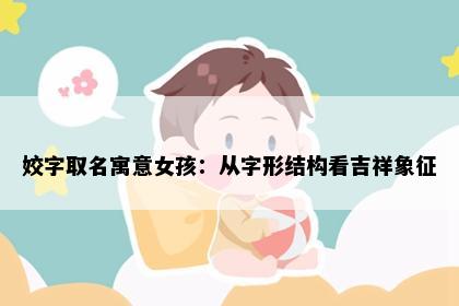 姣字取名寓意女孩：从字形结构看吉祥象征