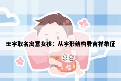 玉字取名寓意女孩：从字形结构看吉祥象征