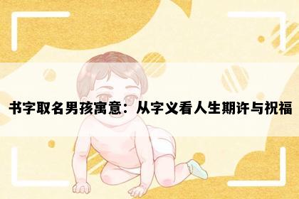 书字取名男孩寓意：从字义看人生期许与祝福