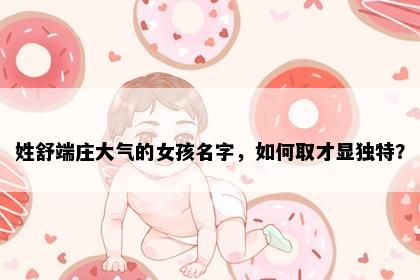 姓舒端庄大气的女孩名字，如何取才显独特？