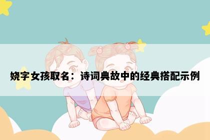 娆字女孩取名：诗词典故中的经典搭配示例