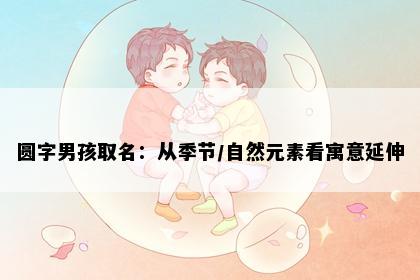 圆字男孩取名：从季节/自然元素看寓意延伸